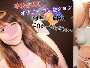 無修正FC2 PPV 3080219 種付けオナニーコレクション★ゆりかちゃん★ピル無し・危険日が最高の中出し快楽
